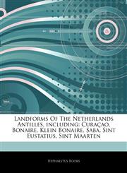 Articles On Landforms Of The Netherlands Antilles, including CuraÃ§ao, Bonaire, Klein Bonaire, Saba, Sint Eustatius, Sint Maarten,1244456640,9781244456648