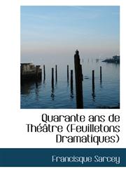 Quarante ans de Théâtre (Feuilletons Dramatiques),1116490897,9781116490893