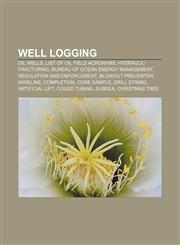 Well logging Oil wells, List of oil field acronyms, Hydraulic fracturing, Bureau of Ocean Energy Management, Regulation and Enforcement,115667395X,9781156673959