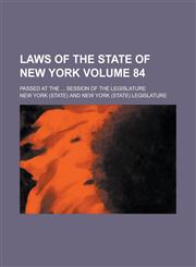 Laws of the State of New York (Volume 84); Passed at the Session of the Legislature,1234964775,9781234964771