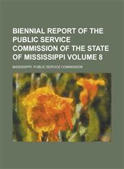Biennial Report of the Public Service Commission of the State of Mississippi Volume 8,1234284146,9781234284145
