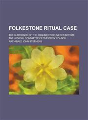 Folkestone Ritual Case; The Substance of the Argument Delivered Before the Judicial Committee of the Privy Council,1236814819,9781236814814