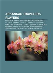 Arkansas Travelers players Ferguson Jenkins, Bill Stein, Nick Adenhart, Dick Allen, Rick Ankiel, Francisco Rodríguez (baseball, born 1982),1155735846,9781155735849