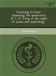 Counting to four Assessing the quaternity of C. G. Jung in the light of Lacan and sophiology.,1243968265,9781243968265