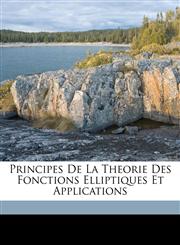 Principes De La Theorie Des Fonctions Elliptiques Et Applications,1149502428,9781149502426