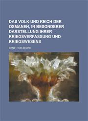 Das Volk Und Reich Der Osmanen, in Besonderer Darstellung Ihrer Kriegsverfassung Und Kriegswesens,1153445689,9781153445689