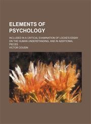 Elements of Psychology; Included in a Critical Examination of Locke's Essay on the Human Understanding, and in Additional Pieces,1459044738,9781459044739