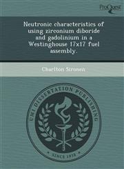 Neutronic characteristics of using zirconium diboride and gadolinium in a Westinghouse 17x17 fuel assembly.,124989591X,9781249895916