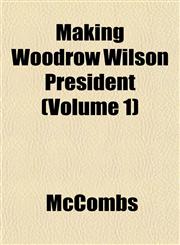 Making Woodrow Wilson President (Volume 1),1153016877,9781153016872