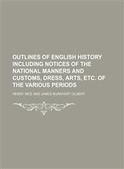 Outlines of English History Including Notices of the National Manners and Customs, Dress, Arts, Etc. of the Various Periods,1150972203,9781150972201