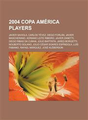2004 Copa America Players Javier Saviola, Carlos Tevez, Diego Forlan, Javier Mascherano, Adriano Leite Ribeiro, Javier Zanetti,1150940204,9781150940200