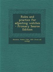 Rules and practice for adjusting watches  - Primary Source Edition,1295784874,9781295784875