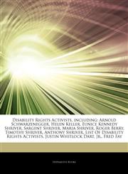 Articles On Disability Rights Activists, including Arnold Schwarzenegger, Helen Keller, Eunice Kennedy Shriver, Sargent Shriver, Maria Shriver, Roger Berry, Timothy Shriver, Anthony Shriver, List Of Disability Rights Activists,1243294124,9781243294128