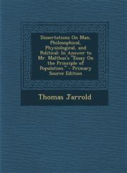 Dissertations on Man, Philosophical, Physiological, and Political In Answer to Mr. Malthus's Essay on the Principle of Population. - Primary Source,129538762X,9781295387625