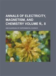 Annals of electricity, magnetism, and chemistry Volume Ñ‚. 8; and guardian of experimental science,123123766X,9781231237663
