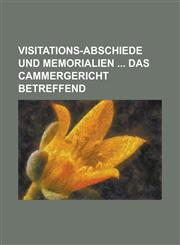 Visitations-Abschiede und Memorialien  das Cammergericht betreffend,1236758250,9781236758255