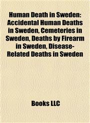 Human Death in Sweden Accidental Human Deaths in Sweden, Cemeteries in Sweden, Deaths by Firearm in Sweden, Disease-Related Deaths in Sweden,1158003242,9781158003242