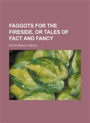 Faggots for the Fireside, or Tales of Fact and Fancy,1150344962,9781150344961