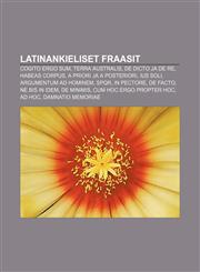 Latinankieliset fraasit Cogito ergo sum, Terra Australis, De dicto ja de re, Habeas corpus, A priori ja a posteriori, Ius soli,123192375X,9781231923757