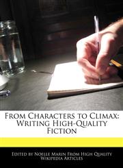 From Characters to Climax Writing High-Quality Fiction,1241307288,9781241307288