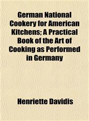 German National Cookery for American Kitchens; A Practical Book of the Art of Cooking as Performed in Germany,1152156209,9781152156203
