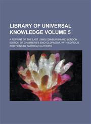 Library of universal knowledge; A reprint of the last (1880) Edinburgh and London edition of Chambers's encyclopaedia, with copious additions by American authors Volume 5,123678362X,9781236783622