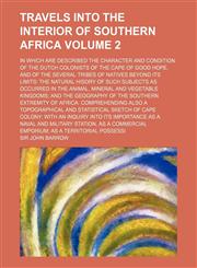 Travels into the interior of southern Africa; In which are described the character and condition of the Dutch colonists of the Cape of Good Hope, and of the several tribes of natives beyond its limits the natural hisory of such Volume 2,1151254754,9781151254757