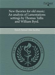 New theories for old music An analysis of Lamentations settings by Thomas Tallis and William Byrd.,1243394390,9781243394392