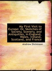 My First Visit to Europe Or, Sketches of Society, Scenery, and Antiquities, in England, Wales, Irel,1103633244,9781103633241