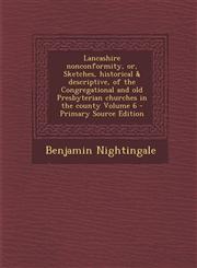Lancashire nonconformity, or, Sketches, historical & descriptive, of the Congregational and old Presbyterian churches in the county Volume 6 - Primary Source Edition,1295236516,9781295236510