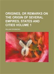Origines, or Remarks on the Origin of Several Empires, States and Cities Volume 1,1234116529,9781234116521