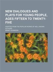 New dialogues and plays for young people, ages fifteen to twenty-five; adapted from the popular works of well-known authors,1151059803,9781151059802