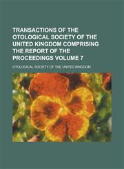 Transactions of the Otological Society of the United Kingdom Comprising the Report of the Proceedings Volume 7,1154999505,9781154999501