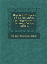 Reprint of papers on electrostatics and magnetism  - Primary Source Edition,1295856697,9781295856695