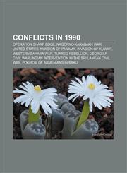 Conflicts in 1990 Operation Sharp Edge, Nagorno-Karabakh War, United States invasion of Panama, Invasion of Kuwait, Western Sahara War,1157593410,9781157593416