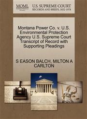 Montana Power Co. v. U.S. Environmental Protection Agency U.S. Supreme Court Transcript of Record with Supporting Pleadings,1270667629,9781270667629