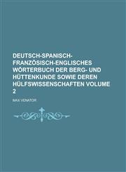 Deutsch-spanisch-französisch-englisches Wörterbuch der Berg- und Hüttenkunde sowie deren Hülfswissenschaften Volume 2,1230118381,9781230118383