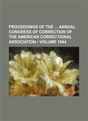 Proceedings of the Annual Congress of Correction of the American Correctional Association (Volume 1944),1153977338,9781153977333