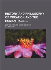 History and Philosophy of Creation and the Human Race; God the Ultimate, God the Embryo,1150067160,9781150067167