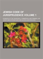 Jewish Code of Jurisprudence; Elements of the Talmudical, Commercial and Criminal Law Volume 1,1230428887,9781230428888