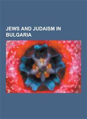 Jews and Judaism in Bulgaria Bulgarian Jews, Jewish Bulgarian History, Elias Canetti, Pascin, Solomon Passy, Maxim Staviski, History of the Jews in,1230650687,9781230650685