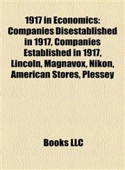 1917 in Economics Companies Disestablished in 1917, Companies Established in 1917, Lincoln, Magnavox, Nikon, American Stores, Plessey,1158061153,9781158061150