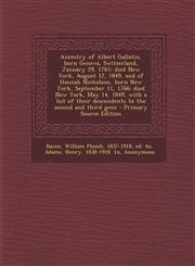 Ancestry of Albert Gallatin, Born Geneva, Switzerland, January 29, 1761; Died New York, August 12, 1849, and of Hannah Nicholson, Born New York, Septe,1294633392,9781294633396
