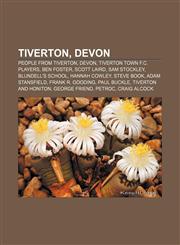Tiverton, Devon People from Tiverton, Devon, Tiverton Town F.C. players, Ben Foster, Scott Laird, Sam Stockley, Blundell's School,1156880130,9781156880135