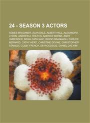 24 - Season 3 actors Agnes Bruckner, Alan Dale, Albert Hall, Alexandra Lydon, Andrew A. Rolfes, Andrew Borba, Andy Umberger, Brian Catalano, Brigid Brannagh, Carlos Bernard, Cathy Herd, Christine Devine, Christopher Stanley, Colby French, DB Woodside, Da,1234770636,9781234770631