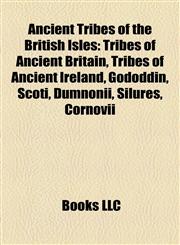 Ancient Tribes of the British Isles Tribes of Ancient Britain, Tribes of Ancient Ireland, Gododdin, Scoti, Dumnonii, Silures, Cornovii,1158192916,9781158192915