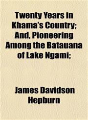 Twenty Years in Khama's Country; And, Pioneering Among the Batauana of Lake Ngami;,1154915549,9781154915549
