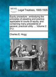 Equity procedure embodying the principles of pleading and practice applicable to courts of equity, and containing many precedents of general, practical utility .... Volume 2 of 2,1240112629,9781240112623