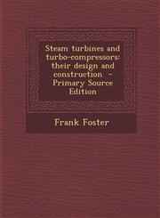 Steam Turbines and Turbo-Compressors Their Design and Construction - Primary Source Edition,1293711810,9781293711811