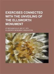 Exercises connected with the unveiling of the Ellsworth monument; at Mechanicville, May 27, 1874,1236470451,9781236470454